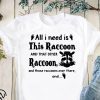 All I need is this raccoon and that other raccoon and those raccoons over there and shirt