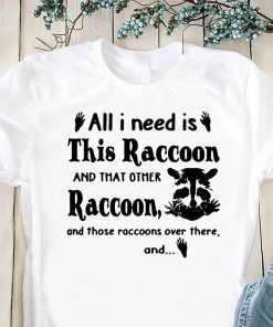 All I need is this raccoon and that other raccoon and those raccoons over there and shirt