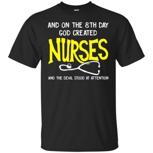 And On The 8th Day God Created Nurses And The Devil Stood At Attention T-Shirt