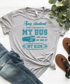 Any student who’s ever been in my bus will always be one of my kids shirtAny student who’s ever been in my bus will always be one of my kids shirt