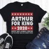Arthur for king 2020 watery tarts lobbing scimitars shirt