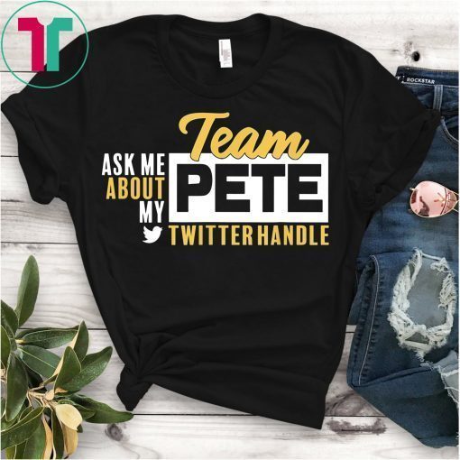 Ask Me About My Team Pete Buttigieg Twitter Handle T-Shirt