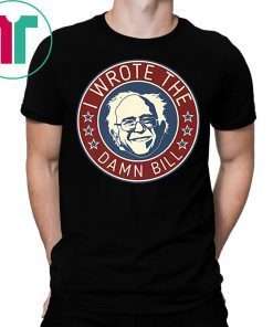 Bernie Sanders I Wrote The Damn Bill Shirt