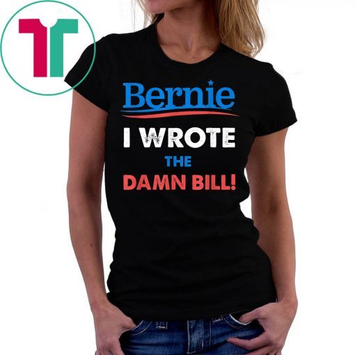 Bernie Sanders Medicare For All I Wrote The Damn Bill Shirt