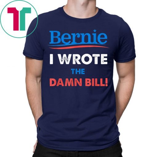 Bernie Sanders Medicare For All I Wrote The Damn Bill Shirt