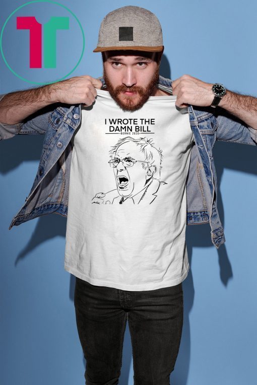 Bernie sanders i wrote the damn bill shirt