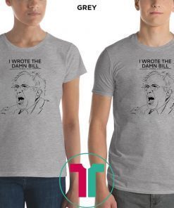 Bernie sanders i wrote the damn bill shirt