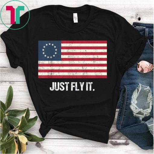 Betsy Ross Flag Just Fly It Distressed Patriotic T-Shirt