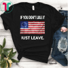 Betsy Ross If You Don't Like It Just Leave Patriotic Flag Gift Tee Shirt