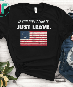 Betsy Ross If You Don't Like It Just Leave Patriotic Flag T-Shirt