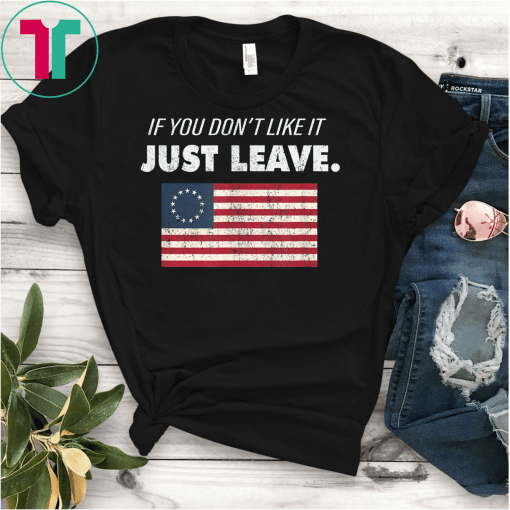 Betsy Ross If You Don't Like It Just Leave Patriotic Flag T-Shirt