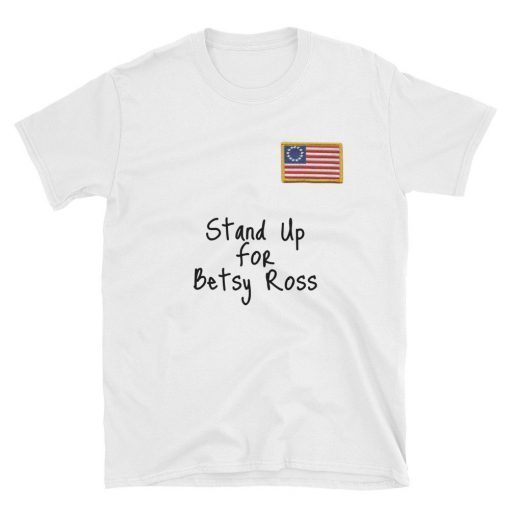 Betsy Ross t-shirt , t-shirt , stand up for betsy ross , Short-Sleeve Unisex T-Shirt