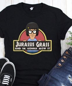 Bob’s burgers tina belcher jurassis jurassic grass and I’m gonna mow it shirt