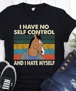 Bojack horseman I have no self control and I hate myself shirt