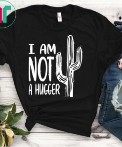Cactus Sarcastic Shirt I Am Not A Hugger T Shirt