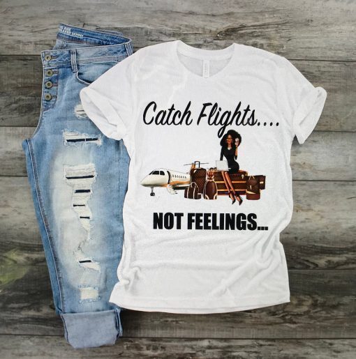 Catch Flight not Feelings Girls Trip Tee Shirts 2019