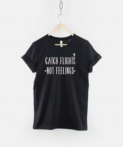 Catch Flights Not Feelings Shirt, Fashion Slogan, T-Shirt, Ladies Unisex Crewneck, Heather Gray T-shirt, Short Sleeve Shirt