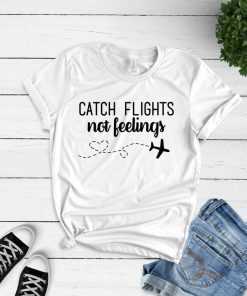 Catch Flights Not Feelings Shirt Funny Vacation Shirt Women's Graphic Tee - Wanderlust T-shirt Travel Shirt Flight Attendant