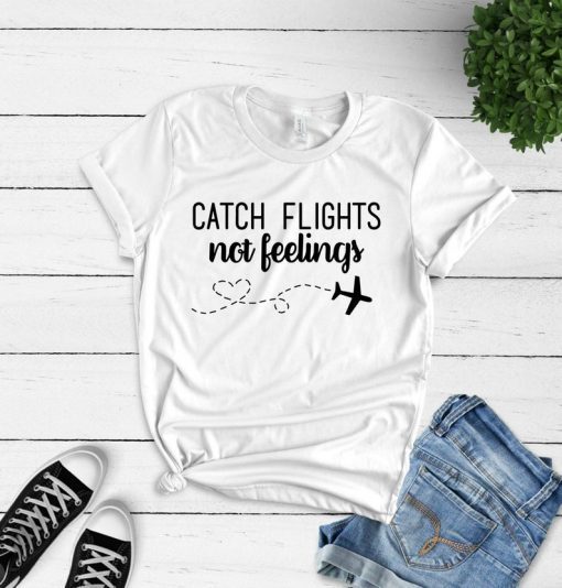 Catch Flights Not Feelings Shirt Funny Vacation Shirt Women's Graphic Tee - Wanderlust T-shirt Travel Shirt Flight Attendant