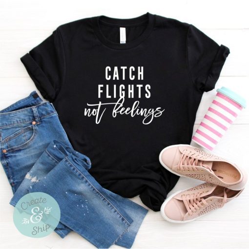 Catch Flights Not Feelings Shirt, Travel Shirt, Birthday Shirt, Wanderlust Shirt, Vacation Shirt