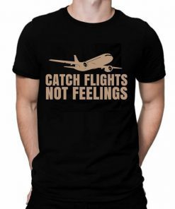 Catch Flights Not Feelings Shirt, Traveler Shirt, Unisex Shirt, Traveler Shirt, Tourist Shirt