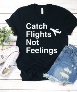Catch Flights Not Feelings T-Shirt Airplane Mode Shirt Wanderlust Shirt