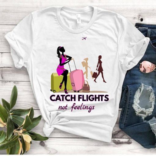 Catch Flights not Feelings shirt Girls Trip shirt Black Girl Magic Shirt Melanin Shirt Birthday T-Shirt