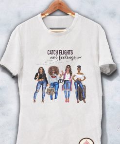 Catch Flights not Feelings shirt Girls Trip shirt Black Girl Magic Shirt Melanin Shirt Birthday shirt