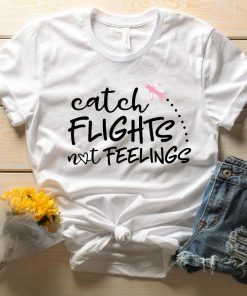 Catch Flights not feelings Travel Shirt Travel Gift For Her Graphic Tee Vacation Shirt Shirts