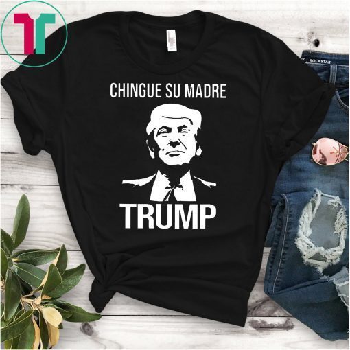 Chingue su madre trump T-shirt