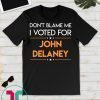 Don't Blame Me I Voted For John Delaney 2020 Election T-Shirt