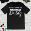Don't Make Me Act Like My Daddy Tshirt
