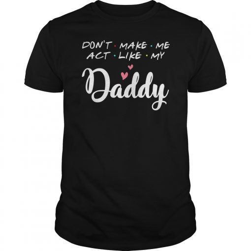Don't make me act like my Daddy funny cute shirt for kid T-Shirt