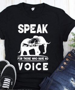 Elephant speak for those who have no voice shirt