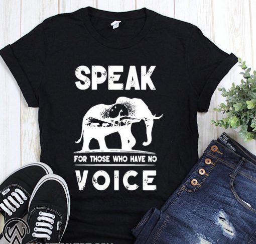 Elephant speak for those who have no voice shirt