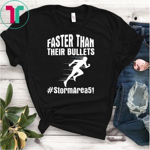 Faster Than Their Bullets - Funny Storm Area 51 Quote T-Shirt