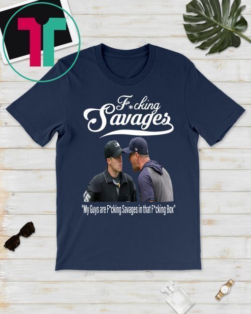 Fucking Savages My Guys Are Savages In That Box Shirt