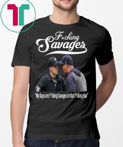 Fucking Savages My Guys Are Savages In That Box Shirt