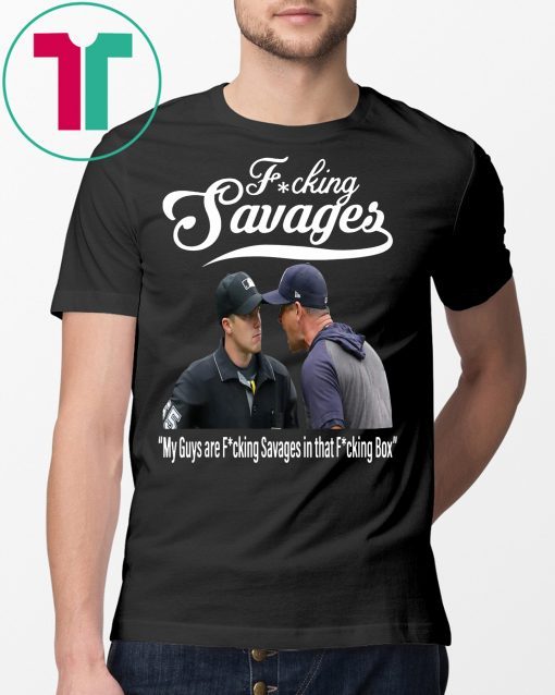 Fucking Savages My Guys Are Savages In That Box Shirt