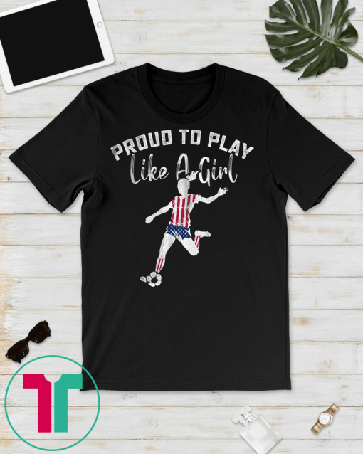 Funny Footbal Proud to Play like a Girl T-shirt Soccer Gift