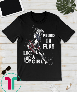 Funny USA Flag Proud to Play like a Girl T-shirt Soccer Gift