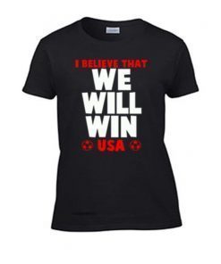 I Believe That We Will Win Women's T-Shirt. American Soccer Shirt Jersey Fan Gift T Shirt Clothing Support Cup United States of America USA