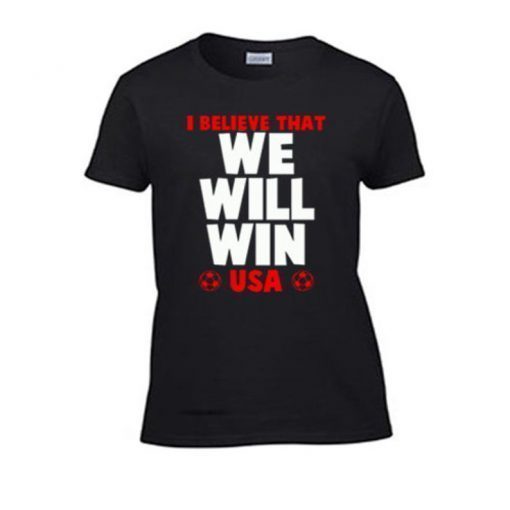 I Believe That We Will Win Women's T-Shirt. American Soccer Shirt Jersey Fan Gift T Shirt Clothing Support Cup United States of America USA