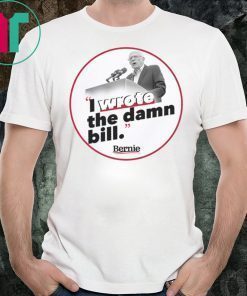 I Wrote The Damn Bill Shirt Bernie Sander Shirt