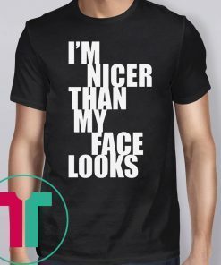 I m Nicer Than My Face Looks T-Shirt