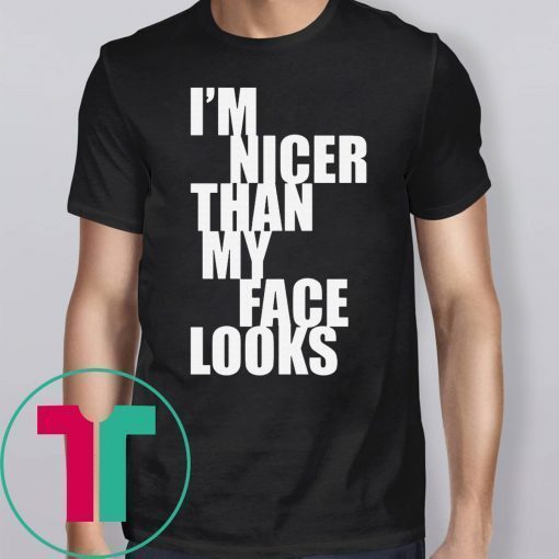 I m Nicer Than My Face Looks T-Shirt