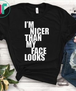 I m Nicer Than My Face Looks T-Shirt