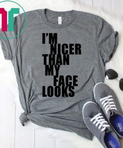 I m Nicer Than My Face Looks Tee Shirt