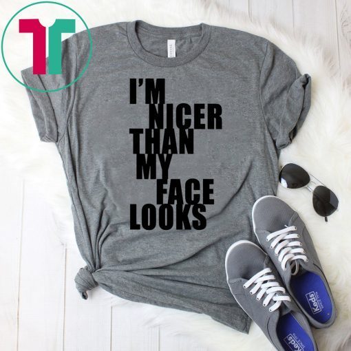 I m Nicer Than My Face Looks Tee Shirt