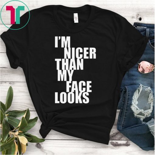 I m Nicer Than My Face Looks T-Shirt